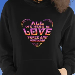 All We Need Is Love, Peace and Kindness Hoodie